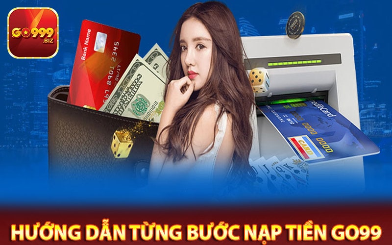 Hướng dẫn chi tiết từng bước nạp tiền go99