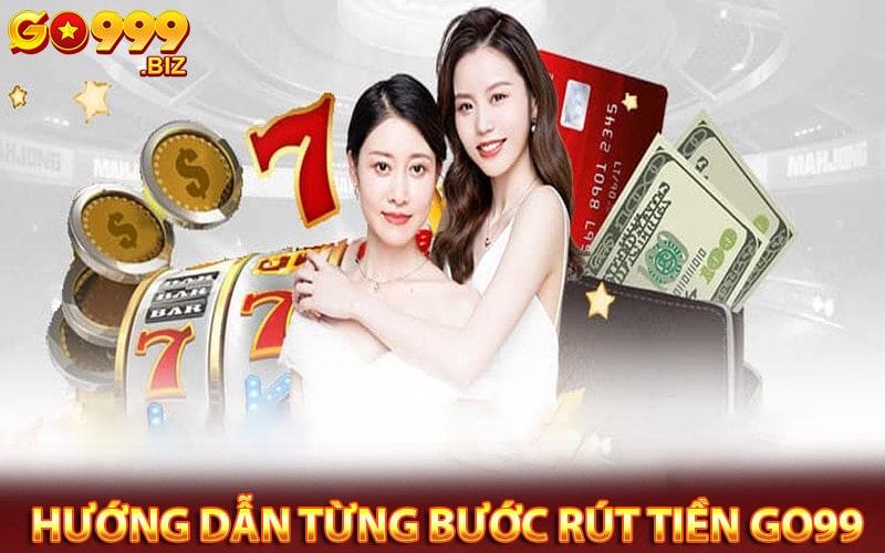 Hướng dẫn từng bước rút tiền go99 cho tân thủ mới