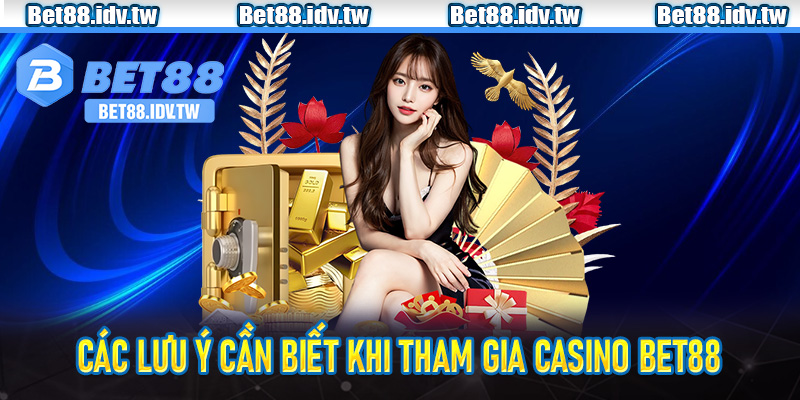Các lưu ý cần biết khi tham gia Casino bet88