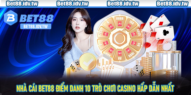Nhà Cái Bet88 Điểm Danh 10 Trò Chơi Casino Hấp Dẫn Nhất