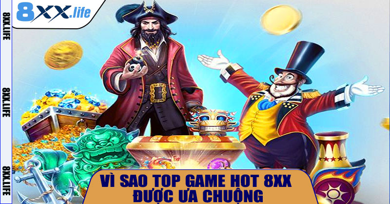 Vì sao Top Game HOT 8XX được ưa chuộng