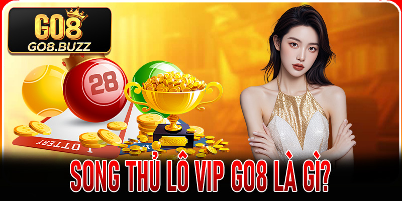 Song Thủ Lô Vip Go8 là gì?