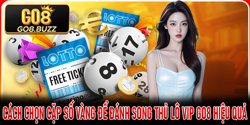Cách chọn cặp số vàng để đánh Song Thủ Lô Vip Go8 hiệu quả