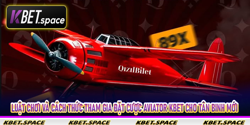 Luật chơi và cách thức tham gia đặt cược Aviator Kbet cho tân binh mới