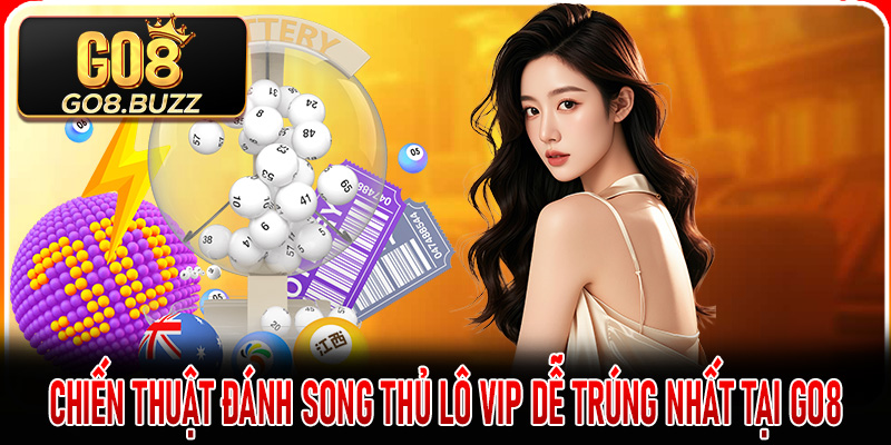 Chiến thuật đánh Song Thủ Lô Vip dễ trúng nhất tại Go8